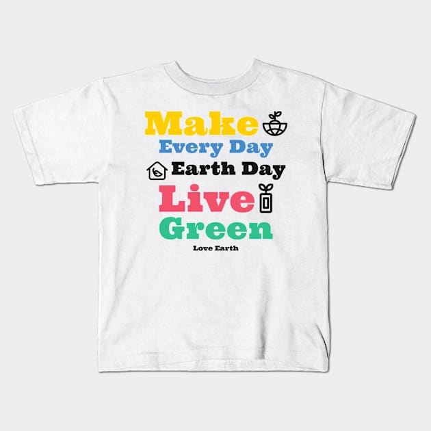 Make Everyday Earthday Live Green Love Earth Kids T-Shirt by Cassomoda